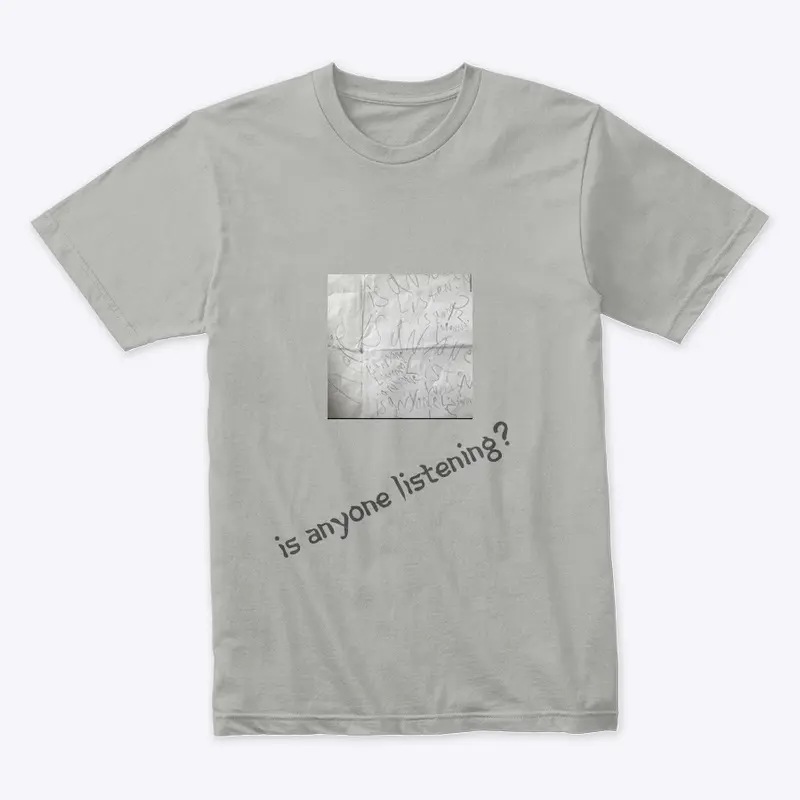 is anyone listening? T-shirt